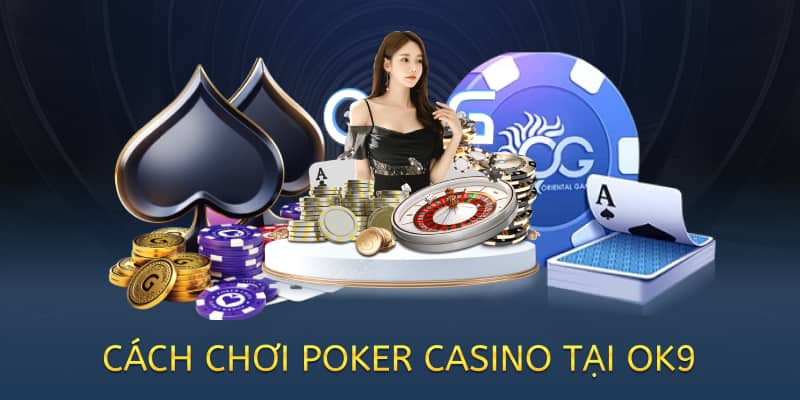 Cách chơi Poker casino – Hướng dẫn chi tiết cho người mới 2025 4 cách chơi poker casino tại ok9