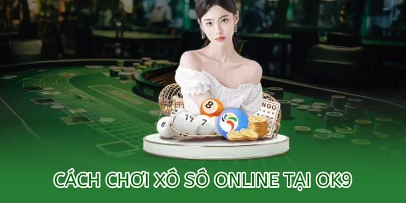 Cách chơi xổ số OK9 online – Hướng dẫn chi tiết 2025 1 cách chơi xổ số online tại ok9