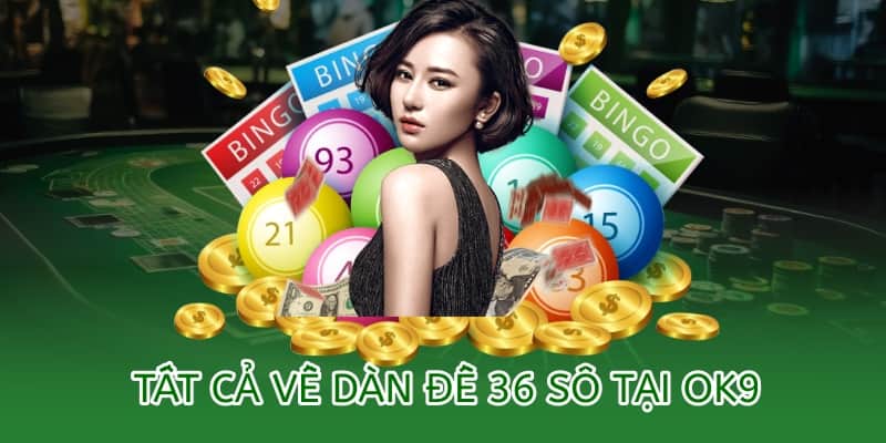 Dàn đề 36 số chuẩn xác hôm nay tại Xổ số OK9 1 tất tần tật về cách tạo dàn đề 36 số tại ok9
