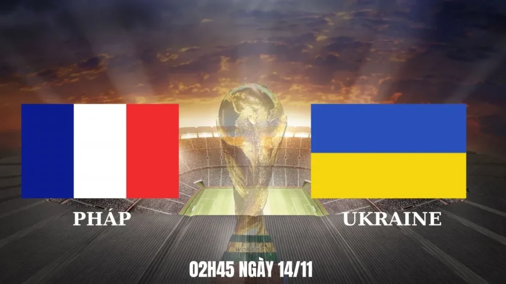 Nhận Định Pháp vs Ukraine 11/2025: Sức Mạnh Chênh Lệch – Pháp Nắm Giữ 3 Điểm 3 Pháp vs Ukraine